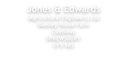 Jones & Edwards (Agricultural Engineers) Ltd Bausley House Farm Coedway SHREWSBURY SY5 9AS